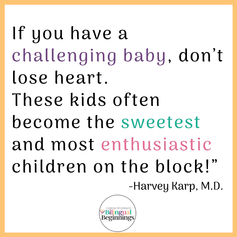 “If you have a challenging baby, don’t lose heart. These kids often become the sweetest and most enthusiastic children on the block!” (Karp, 59).