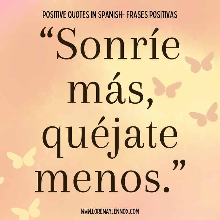 “Sonríe más, quéjate menos.” “Smile more and complain less.