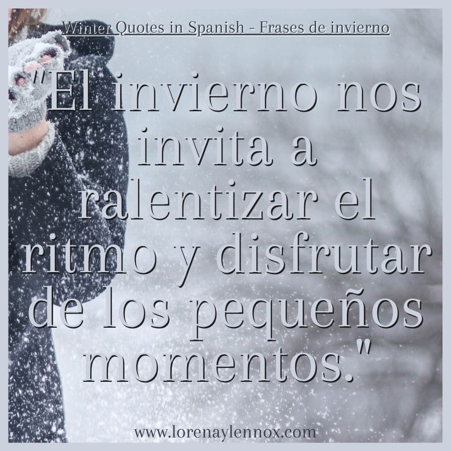 Winter Quotes in Spanish: "El invierno nos invita a ralentizar el ritmo y disfrutar de los pequeños momentos."