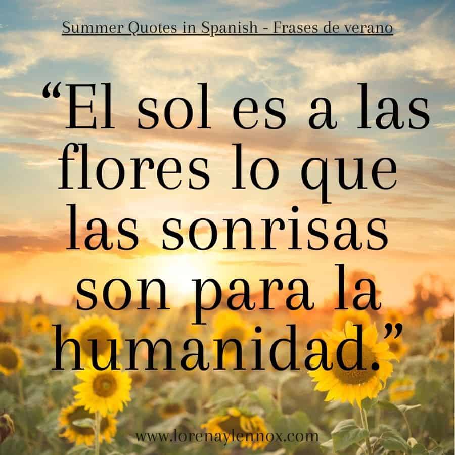 “El sol es a las flores lo que las sonrisas son para la humanidad.” "The sun is to flowers what smiles are to humanity."